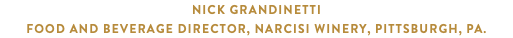 Nick Grandinetti Food and beverage director, Narcisi Winery, Pittsburgh, Pa.